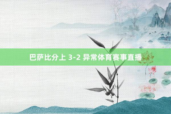 巴萨比分上 3-2 异常体育赛事直播