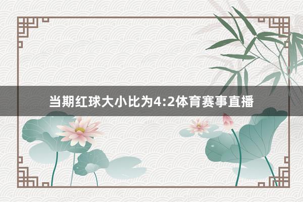 当期红球大小比为4:2体育赛事直播