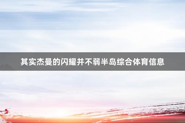 其实杰曼的闪耀并不弱半岛综合体育信息