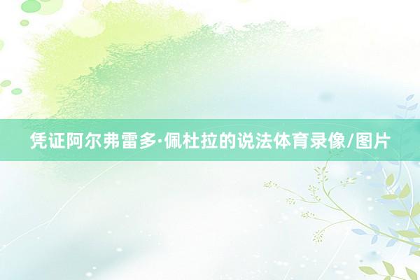 凭证阿尔弗雷多·佩杜拉的说法体育录像/图片