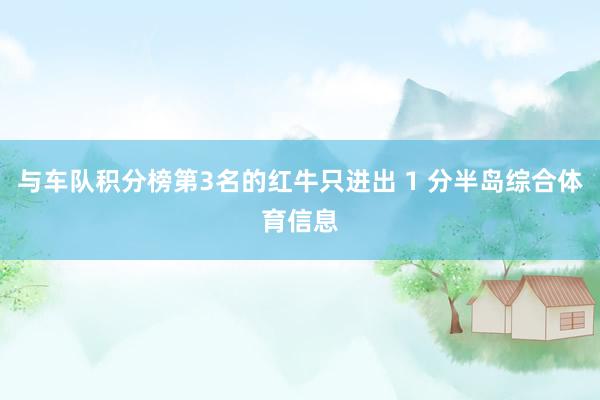 与车队积分榜第3名的红牛只进出 1 分半岛综合体育信息