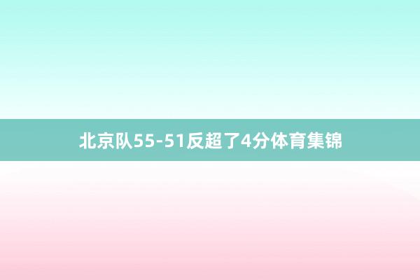北京队55-51反超了4分体育集锦