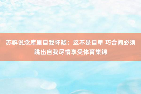 苏群说念库里自我怀疑：这不是自卑 巧合间必须跳出自我尽情享受体育集锦