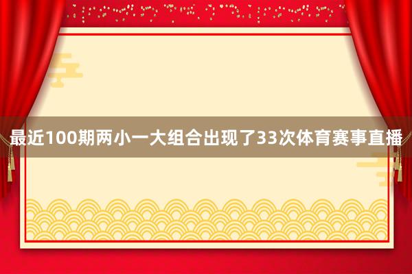 最近100期两小一大组合出现了33次体育赛事直播