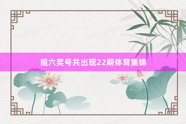 组六奖号共出现22期体育集锦