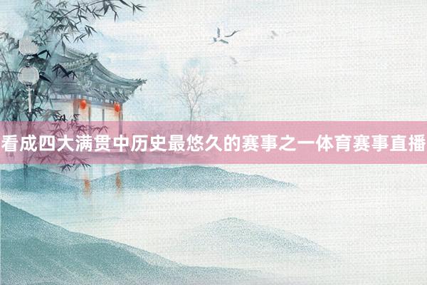 看成四大满贯中历史最悠久的赛事之一体育赛事直播