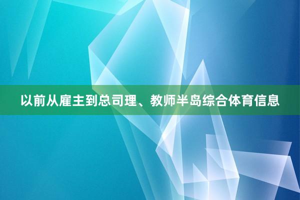 以前从雇主到总司理、教师半岛综合体育信息