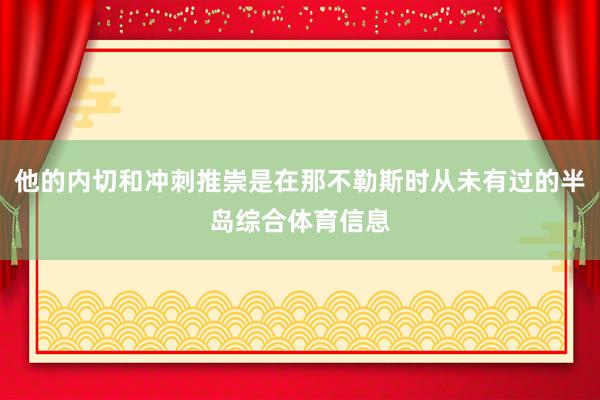 他的内切和冲刺推崇是在那不勒斯时从未有过的半岛综合体育信息