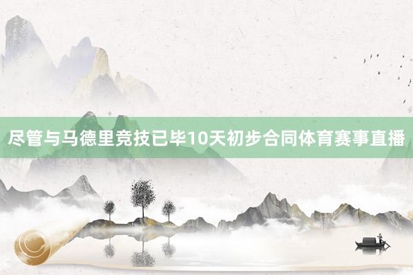 尽管与马德里竞技已毕10天初步合同体育赛事直播