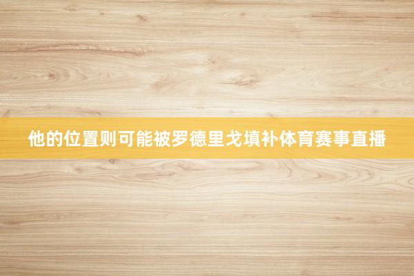 他的位置则可能被罗德里戈填补体育赛事直播