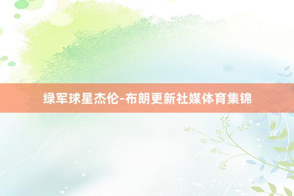 绿军球星杰伦-布朗更新社媒体育集锦