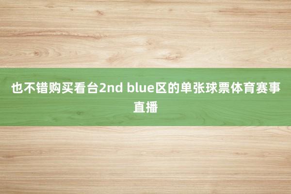 也不错购买看台2nd blue区的单张球票体育赛事直播
