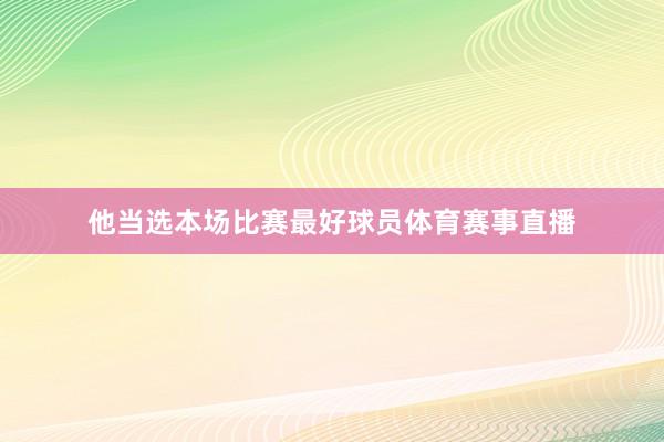 他当选本场比赛最好球员体育赛事直播