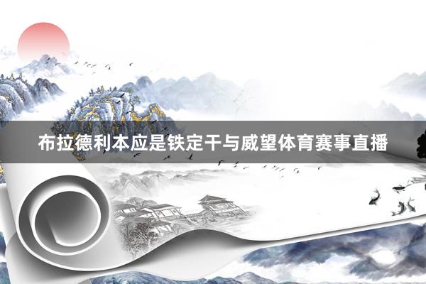 布拉德利本应是铁定干与威望体育赛事直播