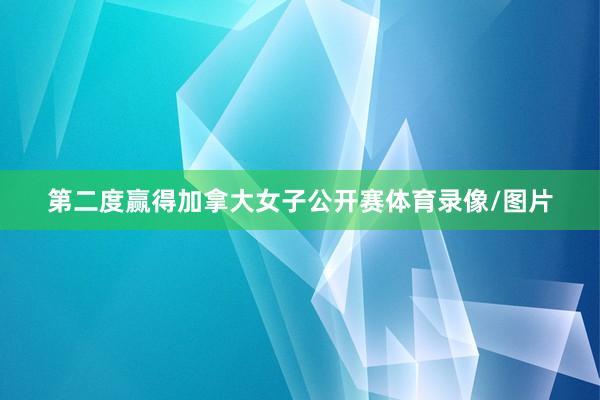 第二度赢得加拿大女子公开赛体育录像/图片