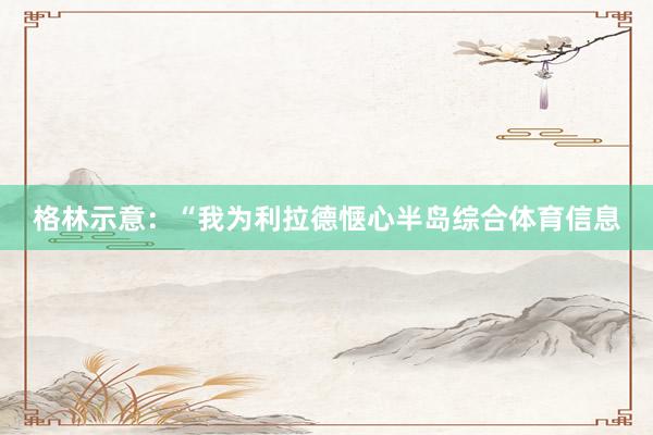 格林示意：“我为利拉德惬心半岛综合体育信息