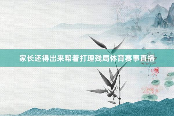家长还得出来帮着打理残局体育赛事直播