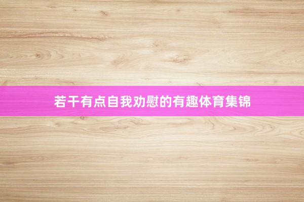 若干有点自我劝慰的有趣体育集锦