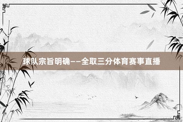 球队宗旨明确——全取三分体育赛事直播