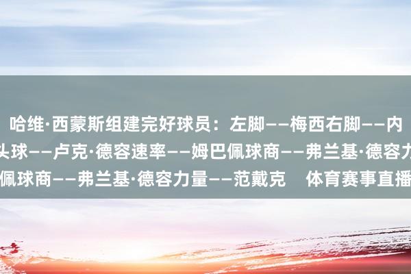 哈维·西蒙斯组建完好球员：左脚——梅西右脚——内马尔妙技——内马尔头球——卢克·德容速率——姆巴佩球商——弗兰基·德容力量——范戴克    体育赛事直播