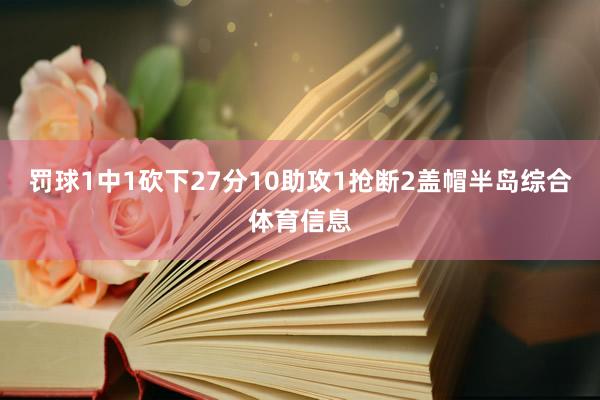 罚球1中1砍下27分10助攻1抢断2盖帽半岛综合体育信息