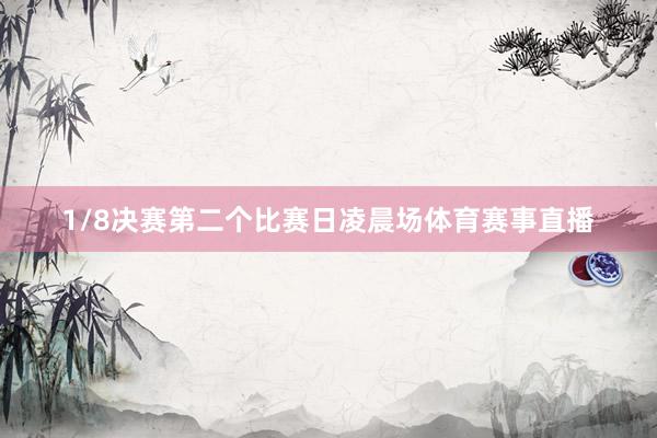 1/8决赛第二个比赛日凌晨场体育赛事直播