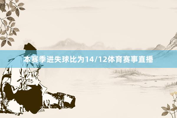 本赛季进失球比为14/12体育赛事直播