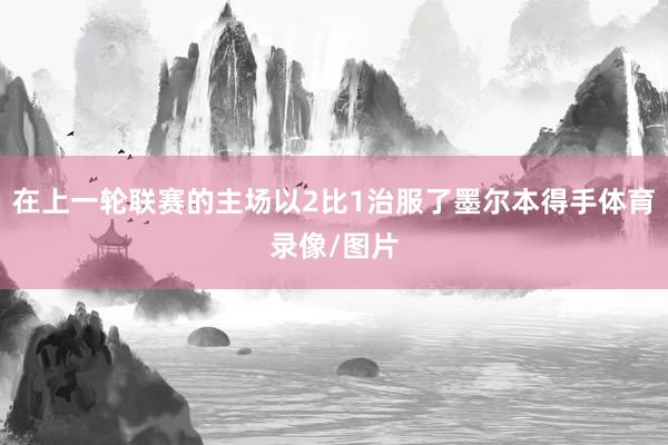 在上一轮联赛的主场以2比1治服了墨尔本得手体育录像/图片