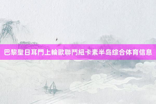 巴黎聖日耳門上輪歐聯鬥紐卡素半岛综合体育信息
