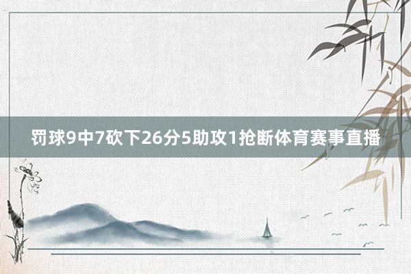 罚球9中7砍下26分5助攻1抢断体育赛事直播