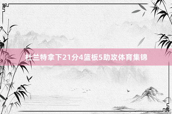 杜兰特拿下21分4篮板5助攻体育集锦