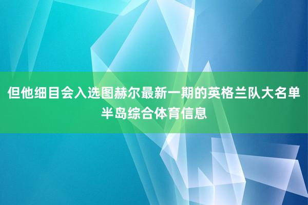 但他细目会入选图赫尔最新一期的英格兰队大名单半岛综合体育信息
