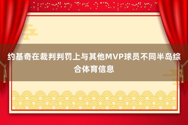 约基奇在裁判判罚上与其他MVP球员不同半岛综合体育信息