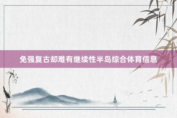 免强复古却难有继续性半岛综合体育信息