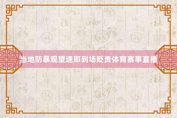 当地防暴观望速即到场贬责体育赛事直播