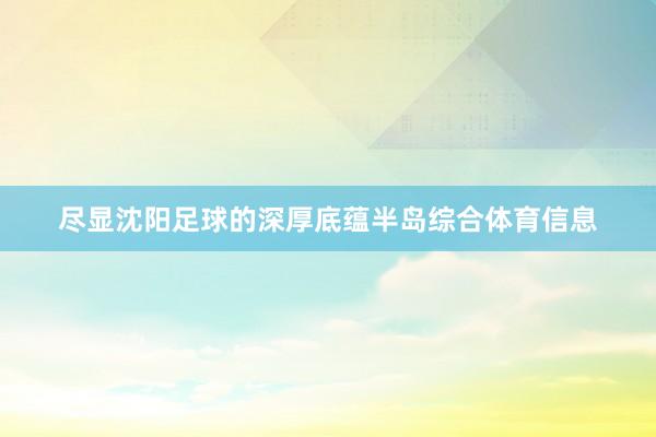 尽显沈阳足球的深厚底蕴半岛综合体育信息