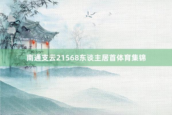 南通支云21568东谈主居首体育集锦