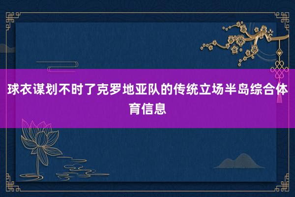 球衣谋划不时了克罗地亚队的传统立场半岛综合体育信息