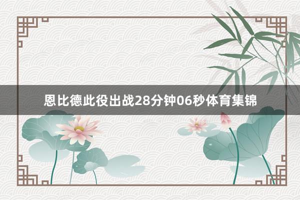 恩比德此役出战28分钟06秒体育集锦