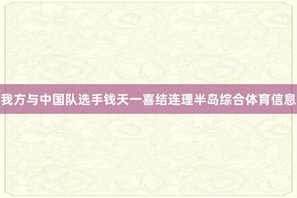 我方与中国队选手钱天一喜结连理半岛综合体育信息