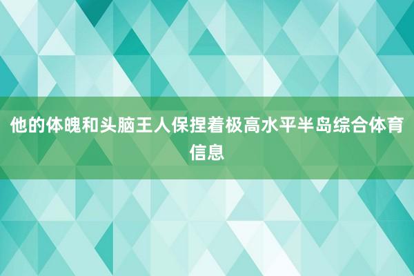他的体魄和头脑王人保捏着极高水平半岛综合体育信息
