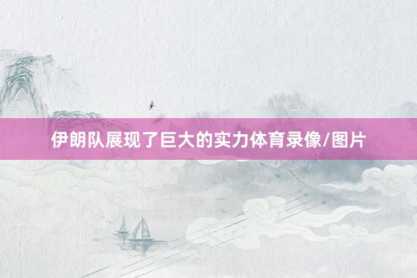 伊朗队展现了巨大的实力体育录像/图片