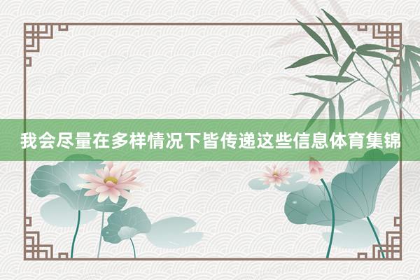 我会尽量在多样情况下皆传递这些信息体育集锦