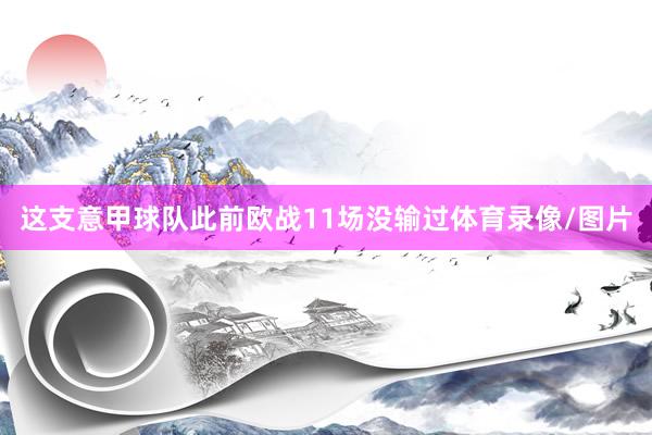 这支意甲球队此前欧战11场没输过体育录像/图片