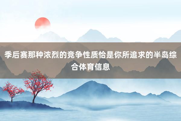 季后赛那种浓烈的竞争性质恰是你所追求的半岛综合体育信息