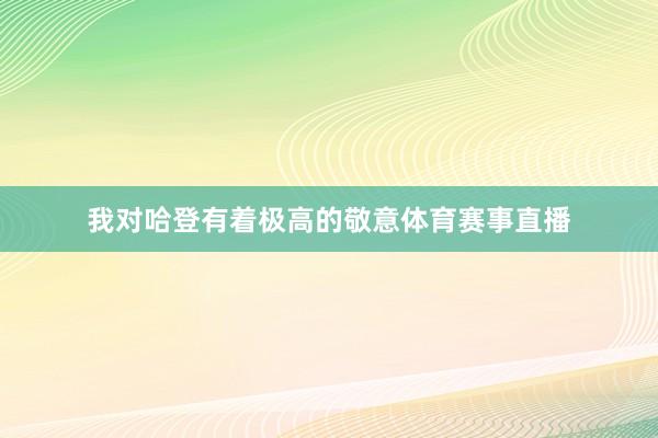我对哈登有着极高的敬意体育赛事直播