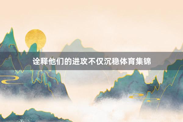 诠释他们的进攻不仅沉稳体育集锦