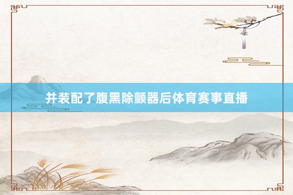 并装配了腹黑除颤器后体育赛事直播