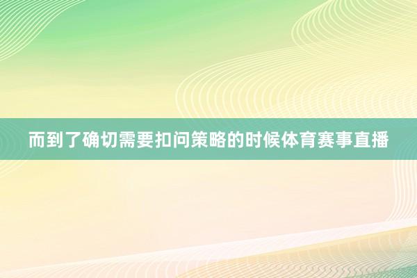 而到了确切需要扣问策略的时候体育赛事直播