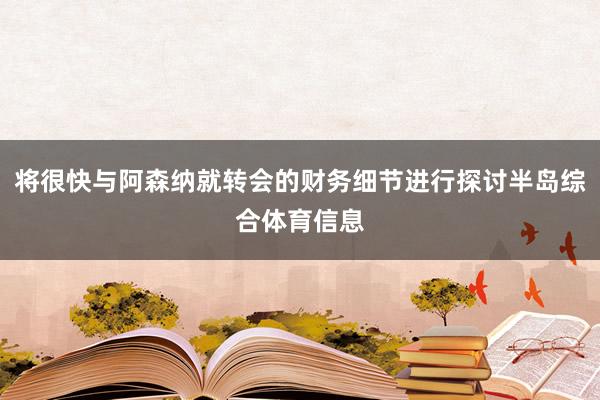 将很快与阿森纳就转会的财务细节进行探讨半岛综合体育信息
